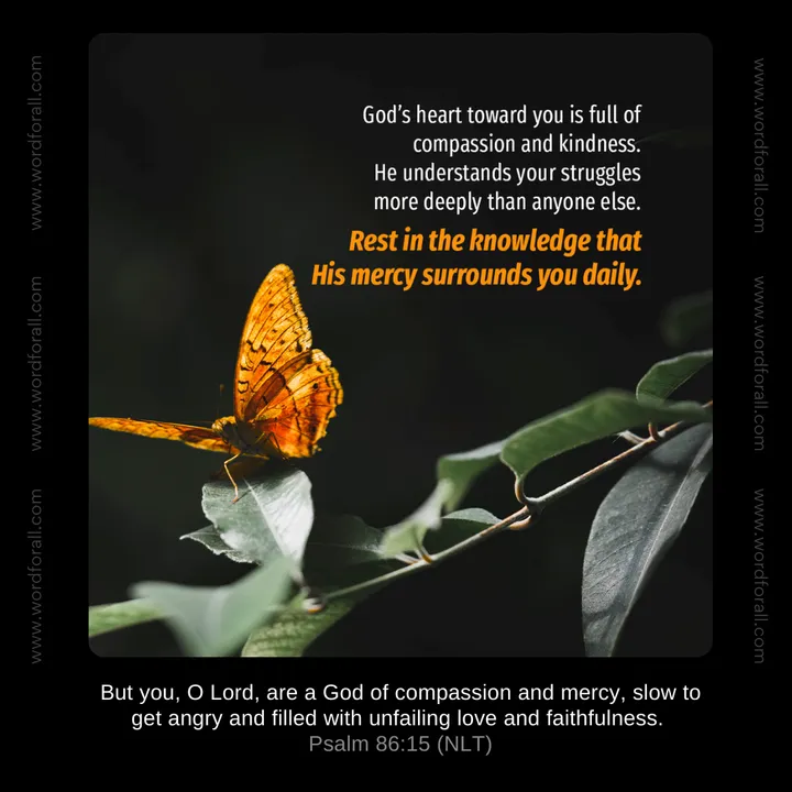 God's heart toward you is full of compassion and kindness. He understands your struggles more deeply than anyone else. Rest in the knowledge that His mercy surrounds you daily.