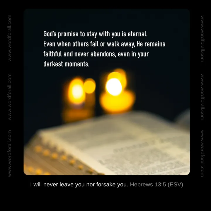 God's promise to stay with you is eternal. Even when others fail or walk away, He remains faithful and never abandons, even in your darkest moments.