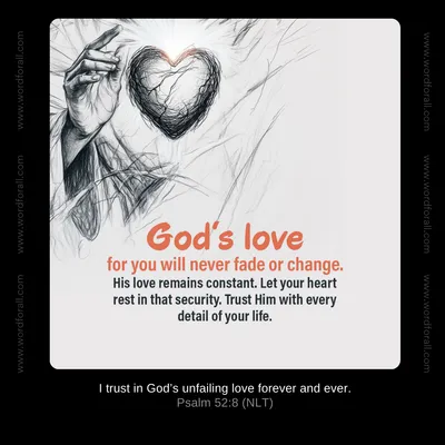 God's love for you will never fade or change. His love remains constant. Let your heart rest in that security. Trust Him with every detail of your life.