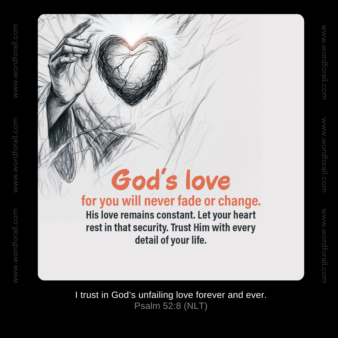 God's love for you will never fade or change. His love remains constant. Let your heart rest in that security. Trust Him with every detail of your life.