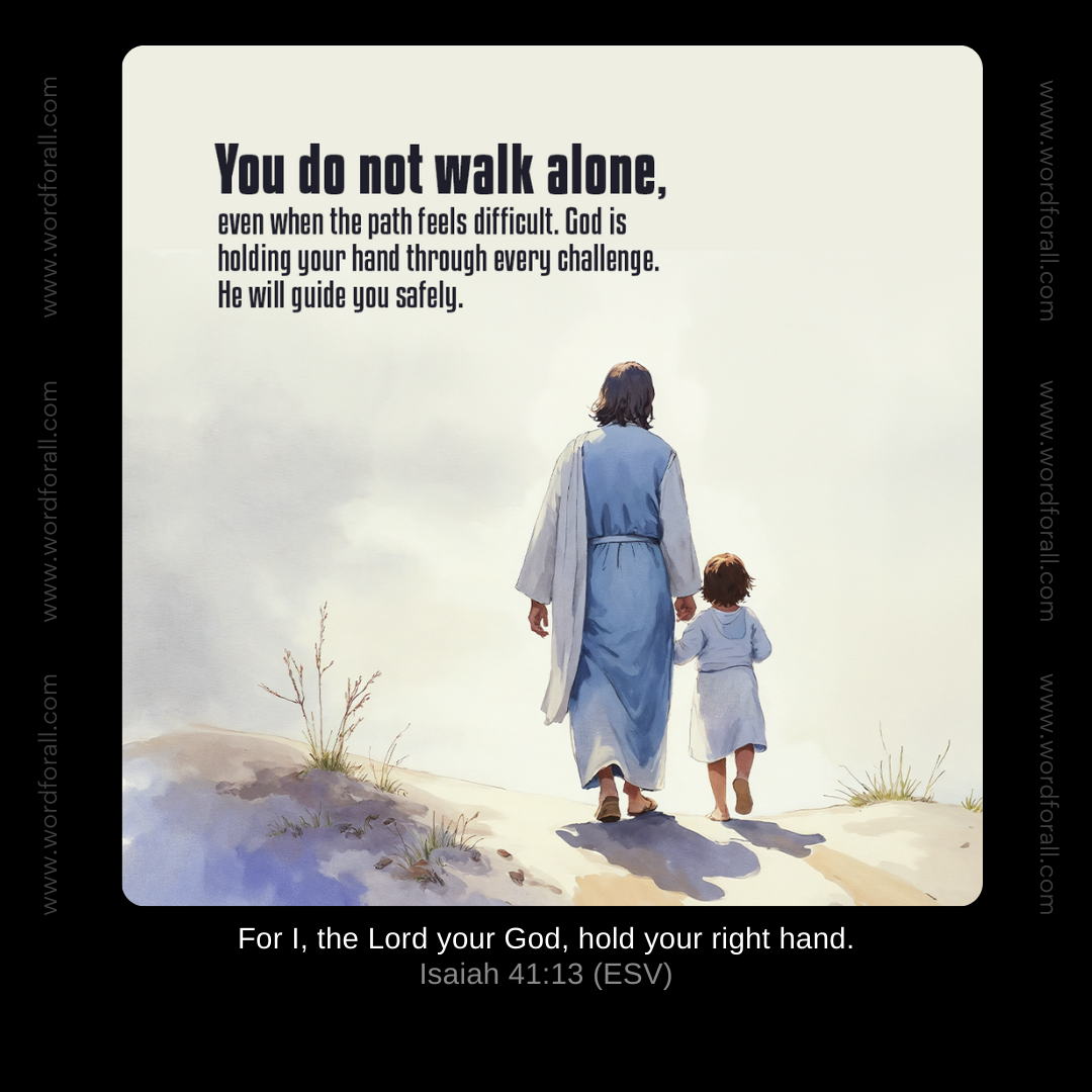 You do not walk alone, even when the path feels difficult. God is holding your hand through every challenge. He will guide you safely.