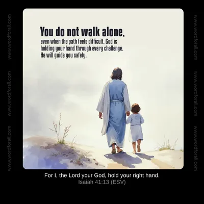 You do not walk alone, even when the path feels difficult. God is holding your hand through every challenge. He will guide you safely.