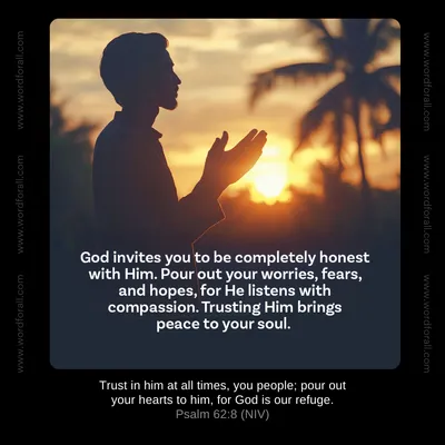 God invites you to be completely honest with Him. Pour out your worries, fears, and hopes, for He listens with compassion. Trusting Him brings peace to your soul.