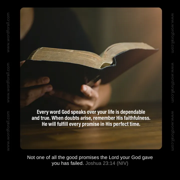 Every word God speaks over your life is dependable and true. When doubts arise, remember His faithfulness. He will fulfill every promise in His perfect time.