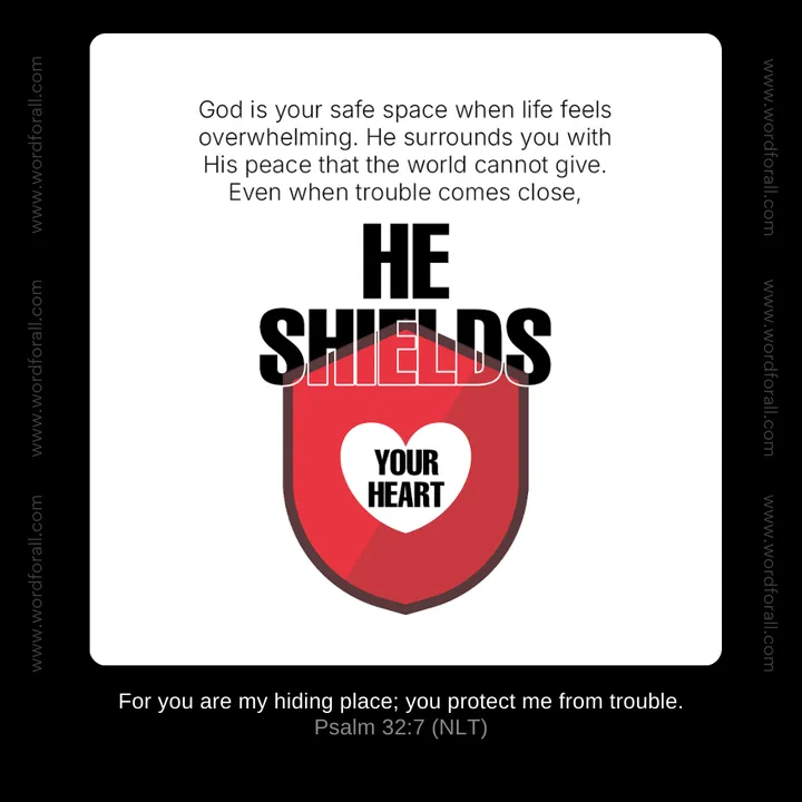 God is your safe space when life feels overwhelming. He surrounds you with His peace that the world cannot give. Even when trouble comes close, He shields your heart.