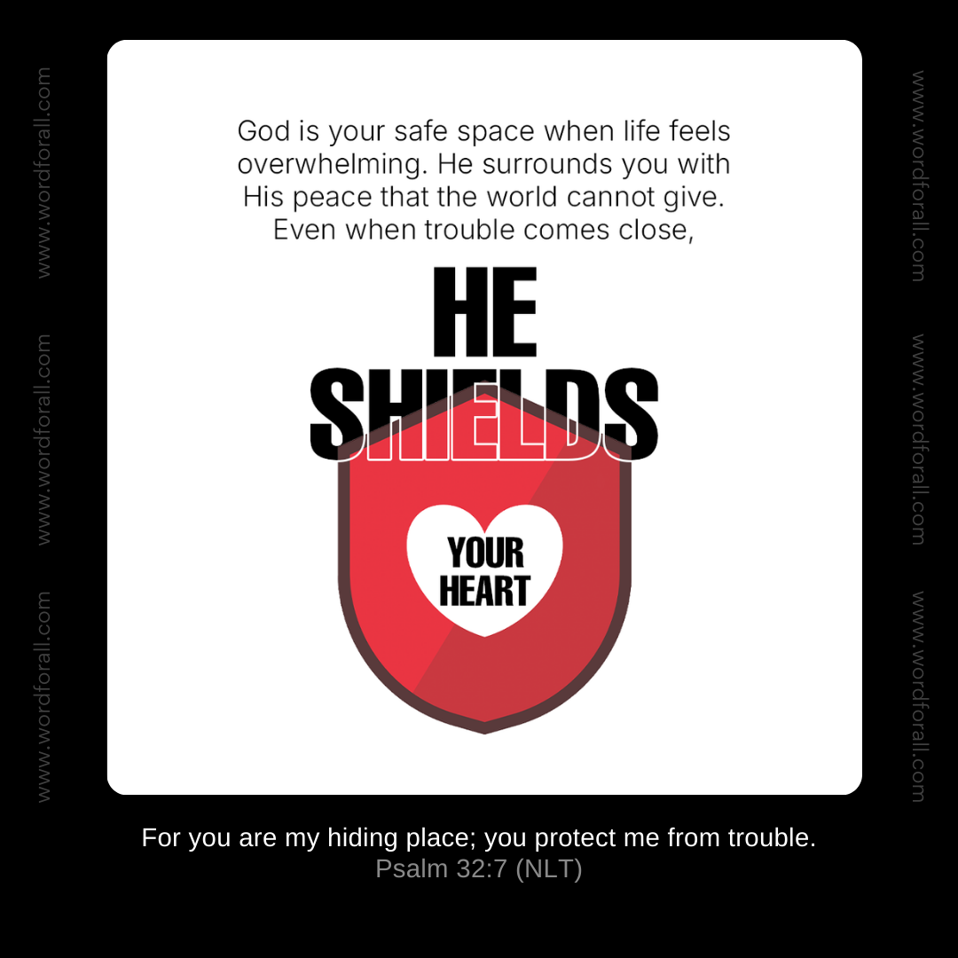 God is your safe space when life feels overwhelming. He surrounds you with His peace that the world cannot give. Even when trouble comes close, He shields your heart.