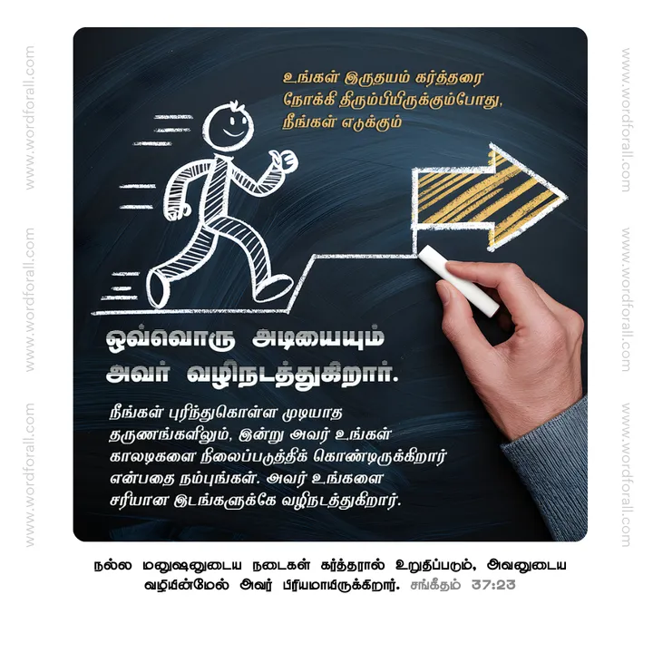 உங்கள் இருதயம் கர்த்தரை நோக்கி திரும்பியிருக்கும்போது, நீங்கள் எடுக்கும் ஒவ்வொரு அடியையும் அவர் வழிநடத்துகிறார். நீங்கள் புரிந்துகொள்ள முடியாத தருணங்களிலும், இன்று அவர் உங்கள் காலடிகளை நிலைப்படுத்திக் கொண்டிருக்கிறார் என்பதை நம்புங்கள். அவர் உங்களை சரியான இடங்களுக்கே வழிநடத்துகிறார்.