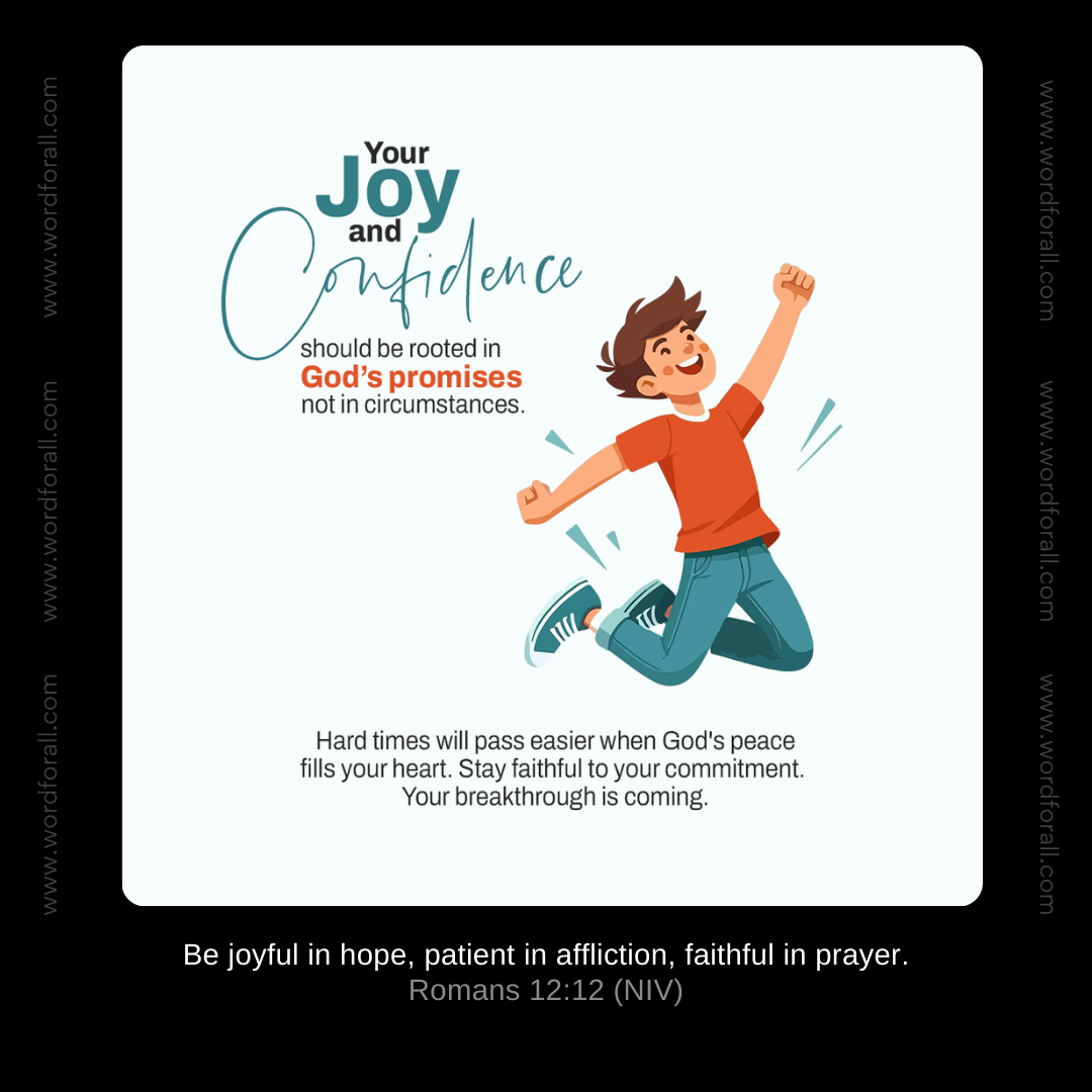 Your joy and confidence should be rooted in God's promises, not in circumstances. Hard times will pass easier when God's peace fills your heart. Stay faithful to your commitment. Your breakthrough is coming.