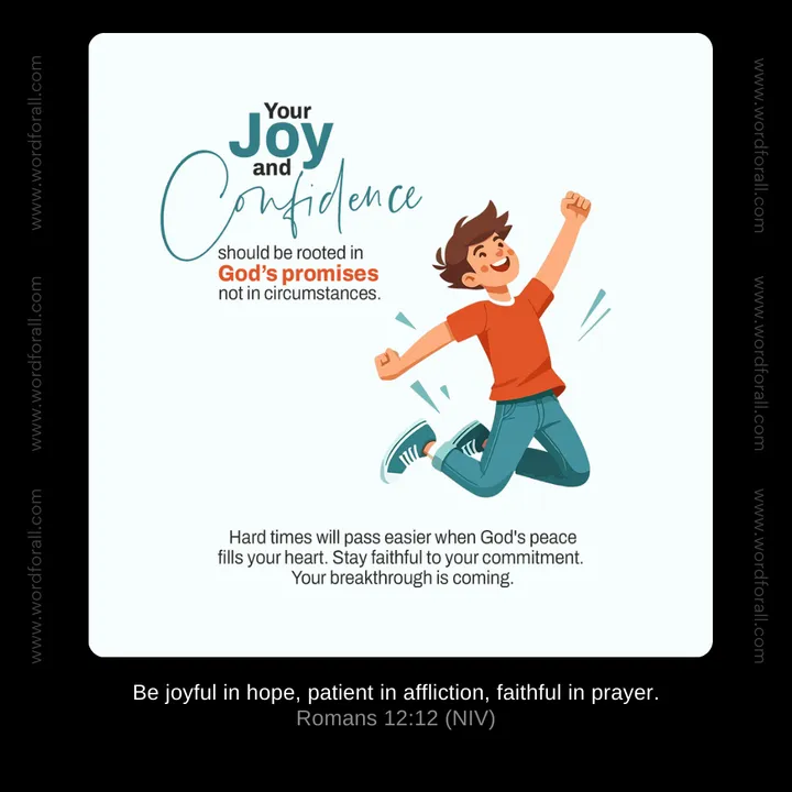 Your joy and confidence should be rooted in God's promises, not in circumstances. Hard times will pass easier when God's peace fills your heart. Stay faithful to your commitment. Your breakthrough is coming.