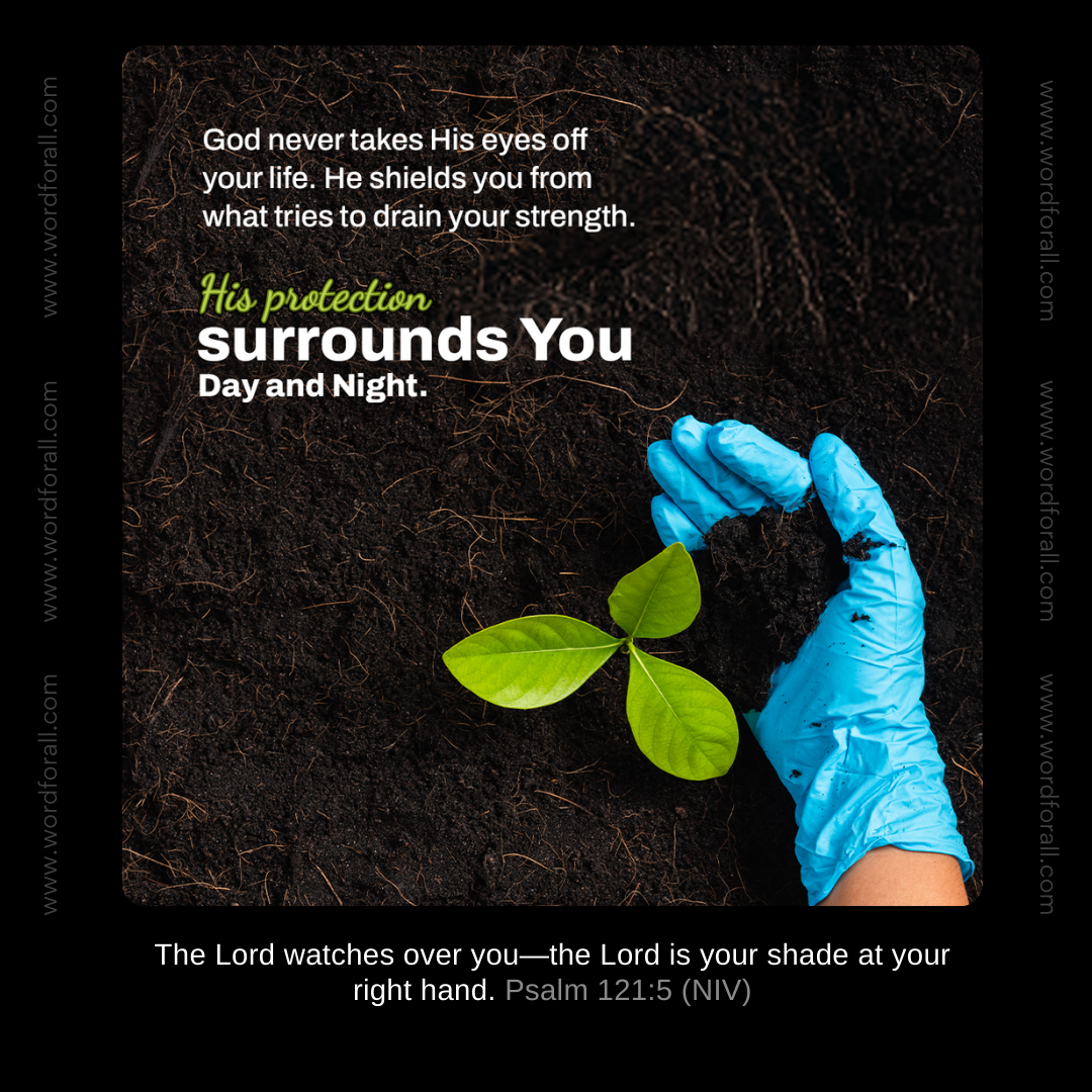 God never takes His eyes off your life. He shields you from what tries to drain your strength. His protection surrounds you day and night. You are safe under His care.