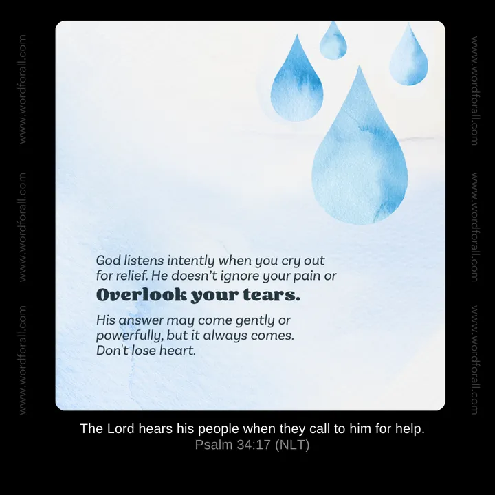 God listens intently when you cry out for relief. He doesn't ignore your pain or overlook your tears. His answer may come gently or powerfully, but it always comes. Don't lose heart.