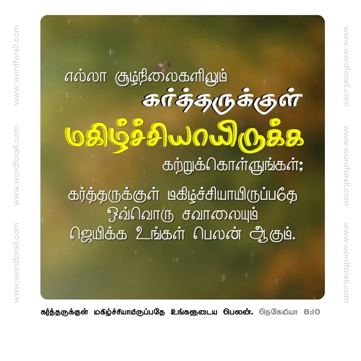 எல்லா சூழ்நிலைகளிலும் கர்த்தருக்குள் மகிழ்ச்சியாயிருக்க கற்றுக்கொள்ளுங்கள்; கர்த்தருக்குள் மகிழ்ச்சியாயிருப்பதே ஒவ்வொரு சவாலையும் ஜெயிக்க உங்கள் பெலன் ஆகும்.