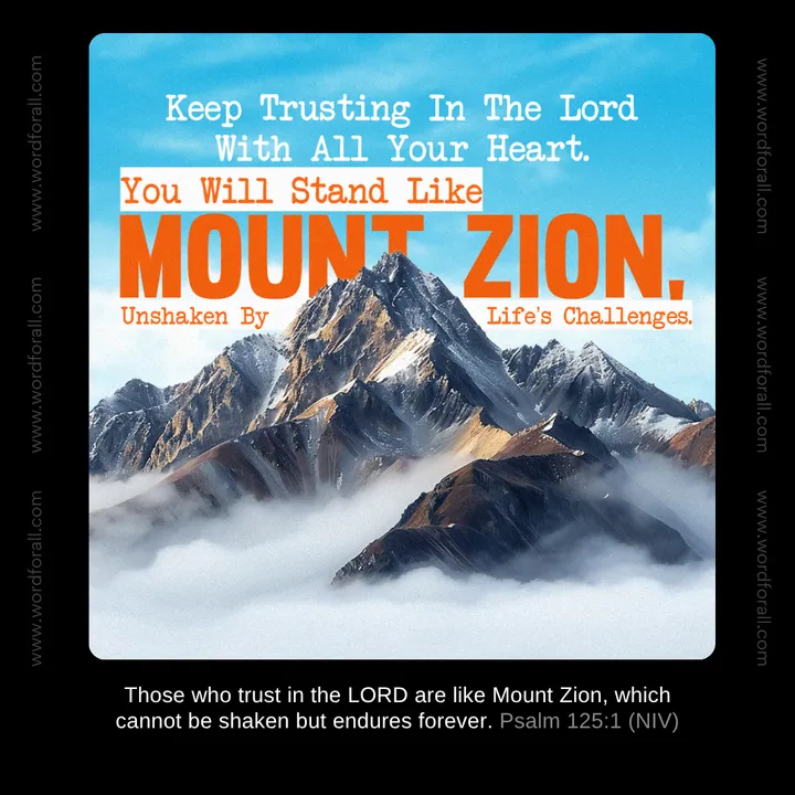 Keep Trusting In The Lord With All Your Heart. You Will Stand Like Mount Zion, Unshaken By Life's Challenges.