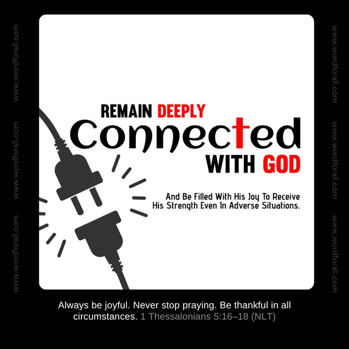 Remain Deeply Connected With God And Be Filled With His Joy To Receive His Strength Even In Adverse Situations.