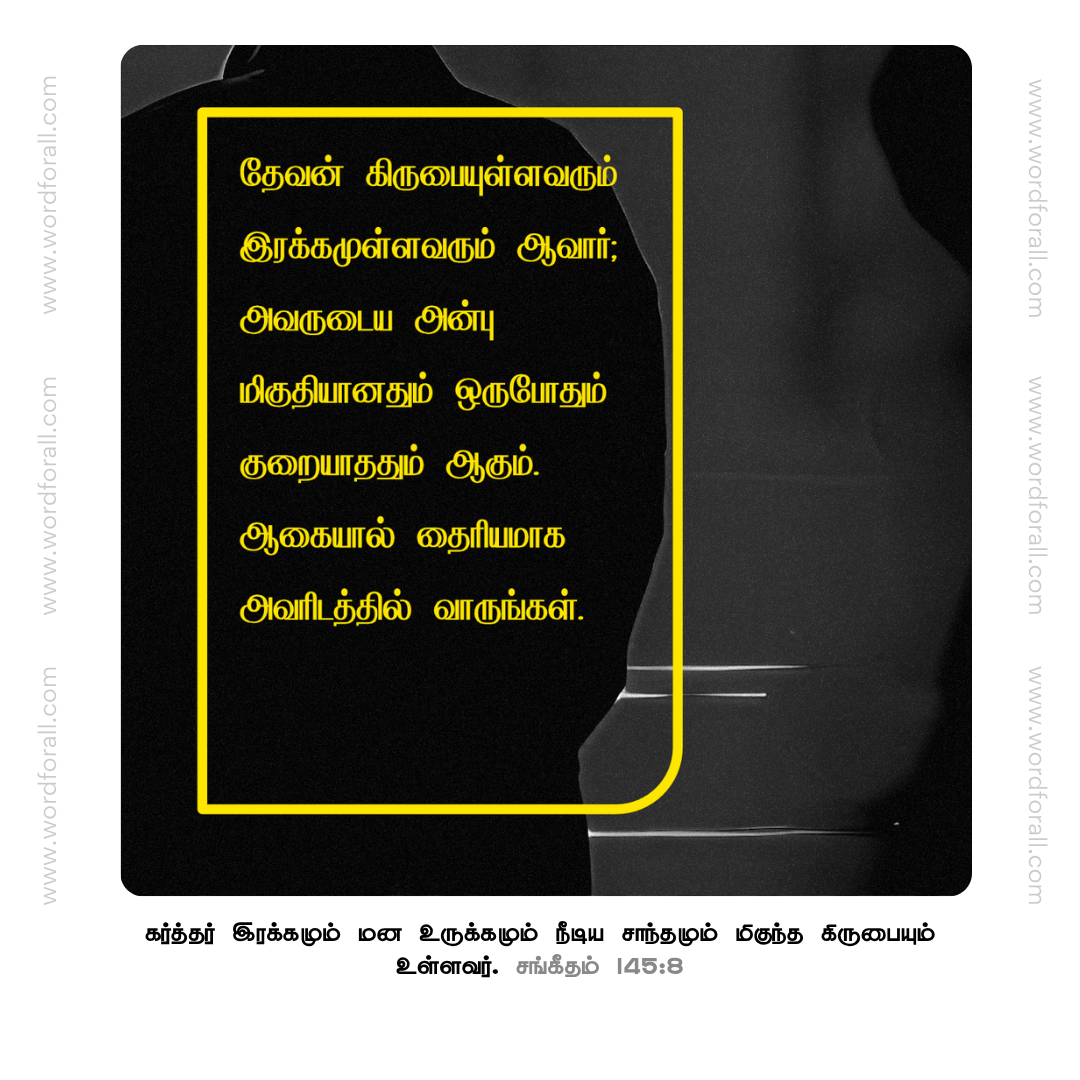 தேவன் கிருபையுள்ளவரும் இரக்கமுள்ளவரும் ஆவார்; அவருடைய அன்பு மிகுதியானதும் ஒருபோதும் குறையாததும் ஆகும். ஆகையால் தைரியமாக அவரிடத்தில் வாருங்கள்.