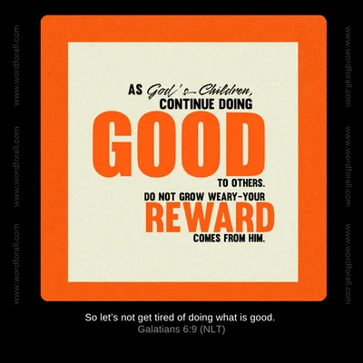As God's Children, Continue Doing Good To Others. Do Not Grow Weary—Your Reward Comes From Him.