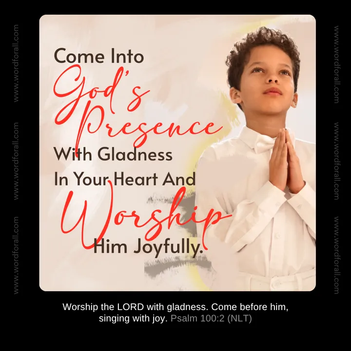 Come Into God's Presence With Gladness In Your Heart And Worship Him Joyfully.