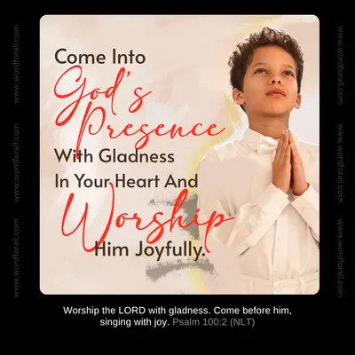 Come Into God's Presence With Gladness In Your Heart And Worship Him Joyfully.