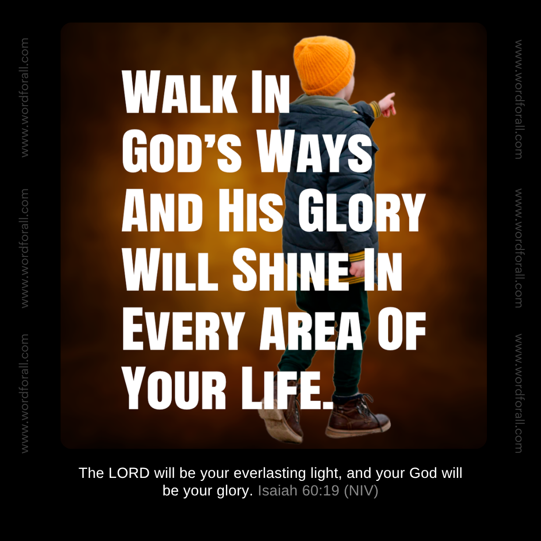 Walk In God's Ways And His Glory Will Shine In Every Area Of Your Life.