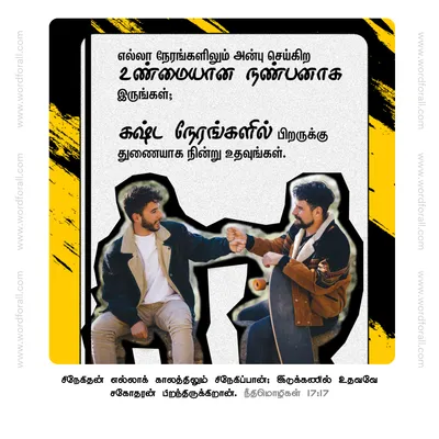 எல்லா நேரங்களிலும் அன்பு செய்கிற உண்மையான நண்பனாக இருங்கள்; கஷ்ட நேரங்களில் பிறருக்கு துணையாக நின்று உதவுங்கள்.