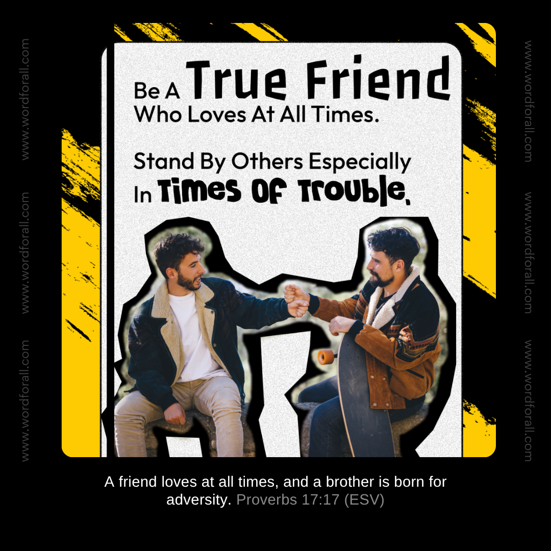 Be A True Friend Who Loves At All Times. Stand By Others Especially In Times Of Trouble.