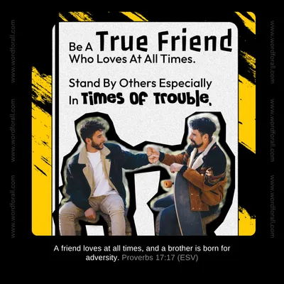Be A True Friend Who Loves At All Times. Stand By Others Especially In Times Of Trouble.