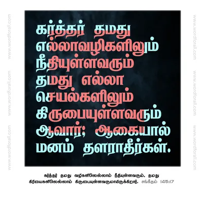 கர்த்தர் தமது எல்லா வழிகளிலும் நீதியுள்ளவரும் தமது எல்லா செயல்களிலும் கிருபையுள்ளவரும் ஆவார்; ஆகையால் மனம் தளராதீர்கள்.