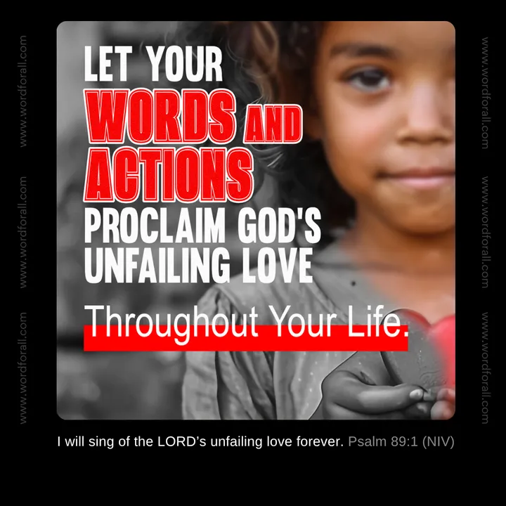 Let Your Words And Actions Proclaim God's Unfailing Love Throughout Your Life.