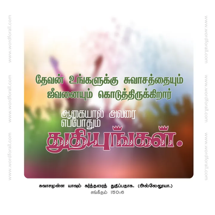 தேவன் உங்களுக்கு சுவாசத்தையும் ஜீவனையும் கொடுத்திருக்கிறார்; ஆகையால் அவரை எப்போதும் துதியுங்கள்.