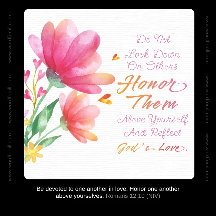 Do Not Look Down On Others. Honor Them Above Yourself And Reflect God's Love.