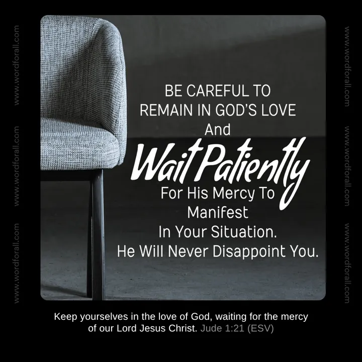 Be Careful To Remain In God's Love And Wait Patiently For His Mercy To Manifest In Your Situation. He Will Never Disappoint You.