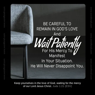 Be Careful To Remain In God's Love And Wait Patiently For His Mercy To Manifest In Your Situation. He Will Never Disappoint You.