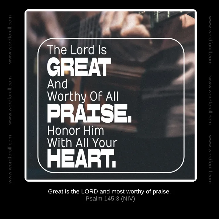 The Lord Is Great And Worthy Of All Praise. Honor Him With All Your Heart.