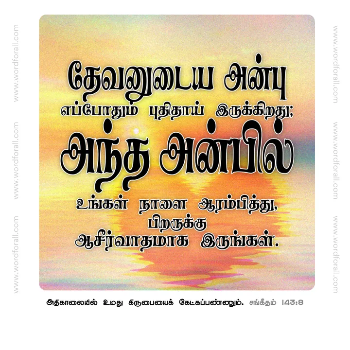 தேவனுடைய அன்பு எப்போதும் புதிதாய் இருக்கிறது; அந்த அன்பில் உங்கள் நாளை ஆரம்பித்து, பிறருக்கு ஆசீர்வாதமாக இருங்கள்.
