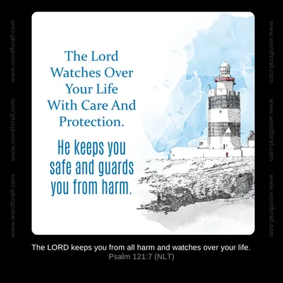 The Lord watches over your life with care and protection. He keeps you safe and guards you from harm.