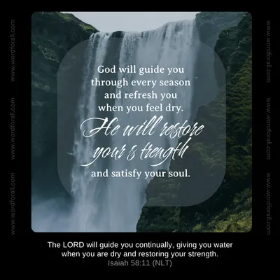 God will guide you through every season and refresh you when you feel dry. He will restore your strength and satisfy your soul.