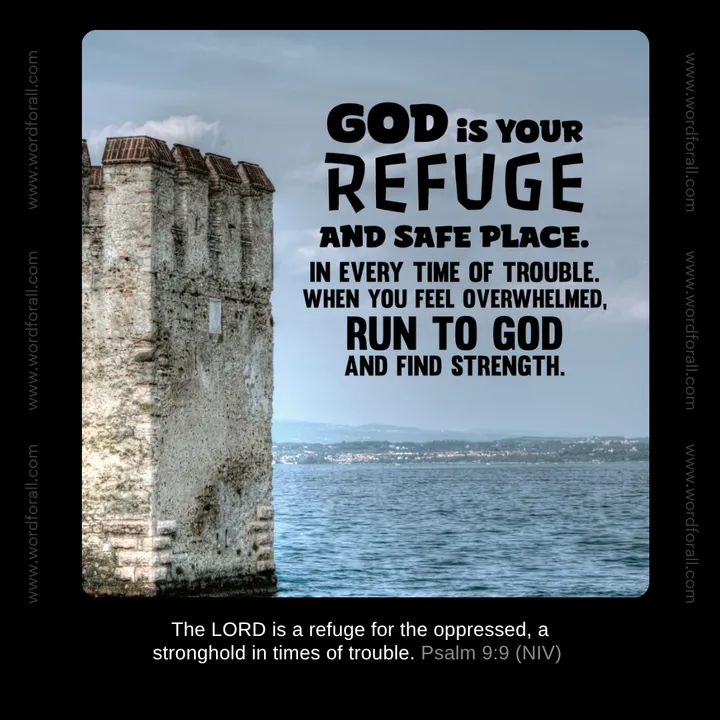 God is your refuge and safe place. In every time of trouble. When you feel overwhelmed, run to God and find strength.