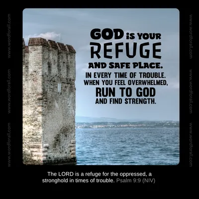 God is your refuge and safe place. In every time of trouble. When you feel overwhelmed, run to God and find strength.