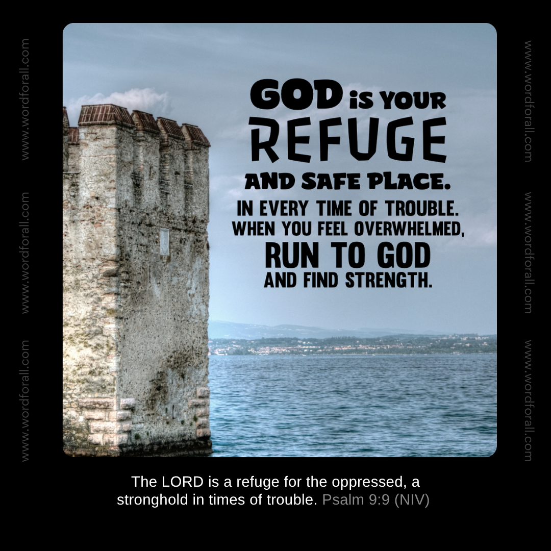 God is your refuge and safe place. In every time of trouble. When you feel overwhelmed, run to God and find strength.
