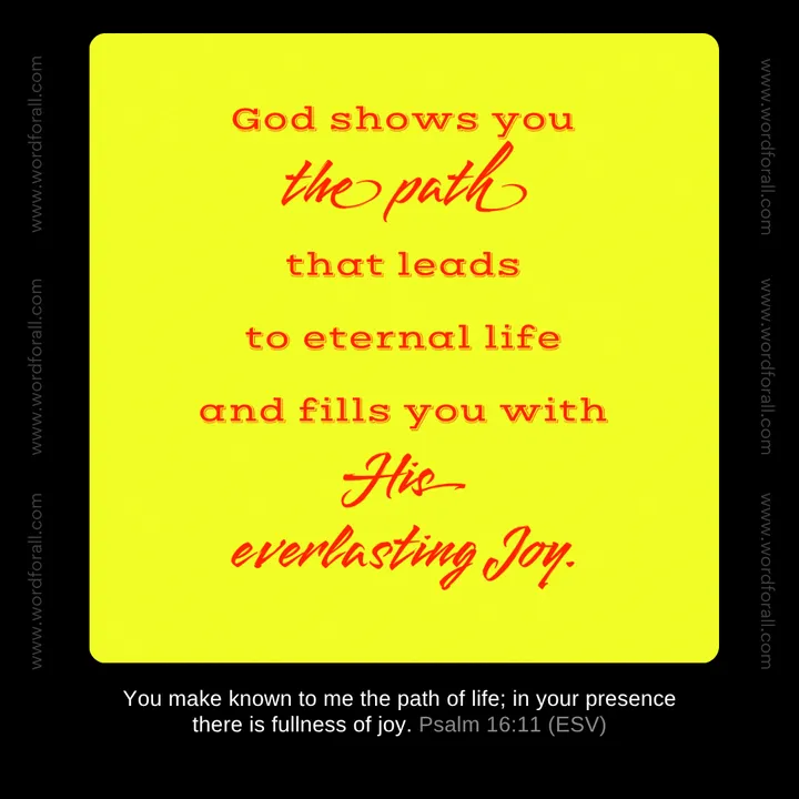 God shows you the path that leads to eternal life and fills you with His everlasting Joy.