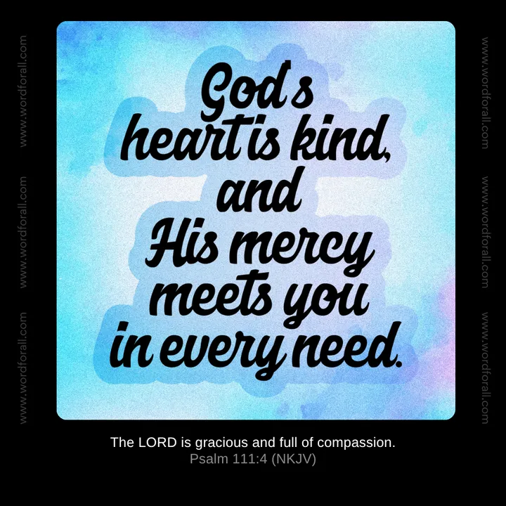 God's heart is kind, and His mercy meets you in every need.