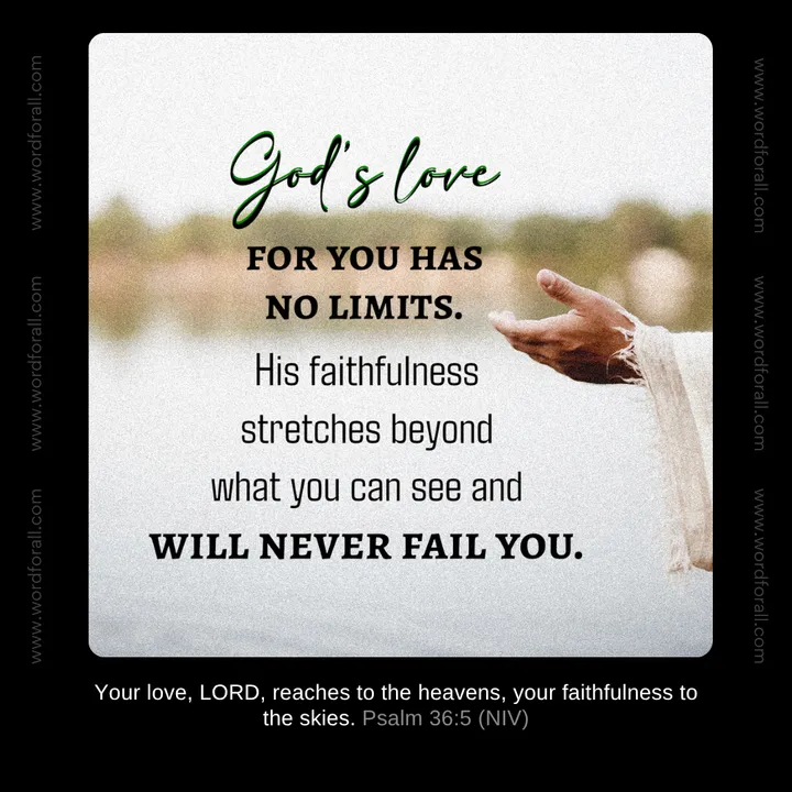 God's love for you has no limits. His faithfulness stretches beyond what you can see and will never fail you.