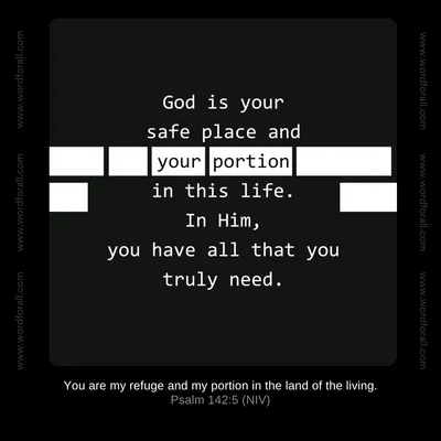 God is your safe place and your portion in this life. In Him, you have all that you truly need.