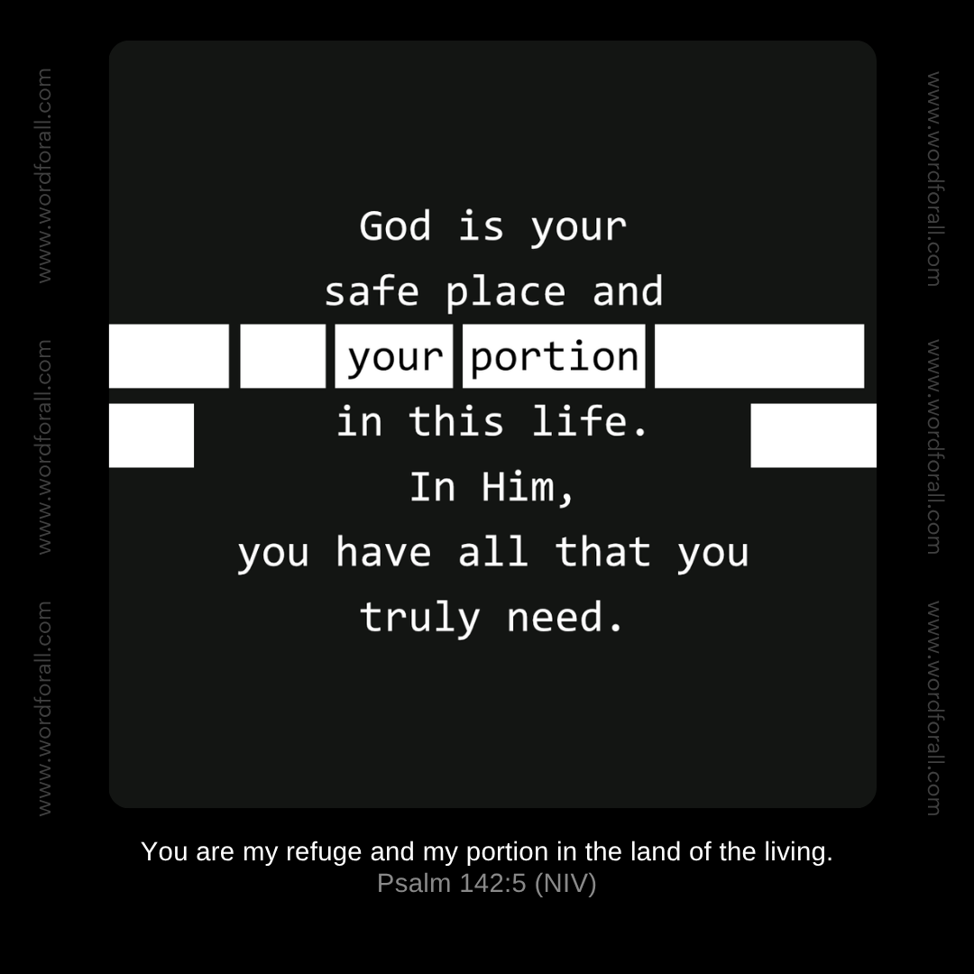 God is your safe place and your portion in this life. In Him, you have all that you truly need.