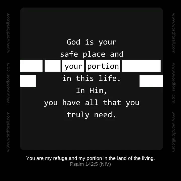 God is your safe place and your portion in this life. In Him, you have all that you truly need.