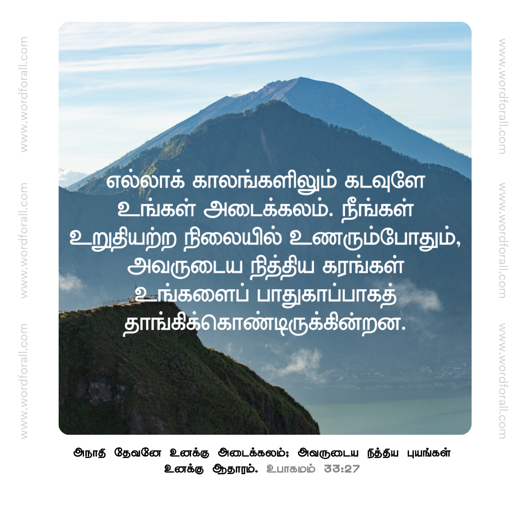 எல்லாக் காலங்களிலும் கடவுளே உங்கள் அடைக்கலம். நீங்கள் உறுதியற்ற நிலையில் உணரும்போதும், அவருடைய நித்திய கரங்கள் உங்களைப் பாதுகாப்பாகத் தாங்கிக்கொண்டிருக்கின்றன.