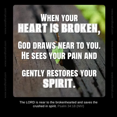 When your heart is broken, God draws near to you. He sees your pain and gently restores your spirit.