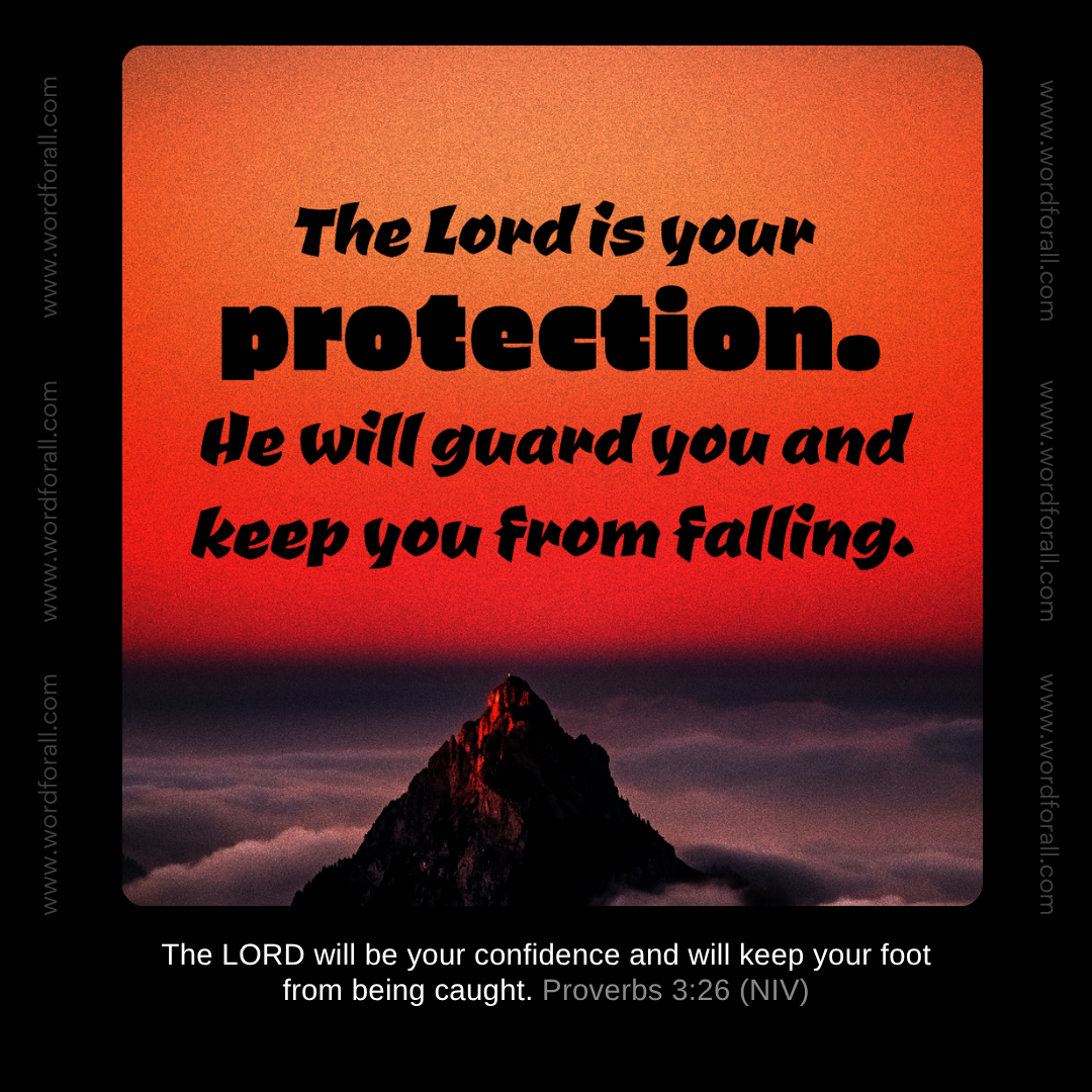 The Lord is your protection. He will guard you and keep you from falling.