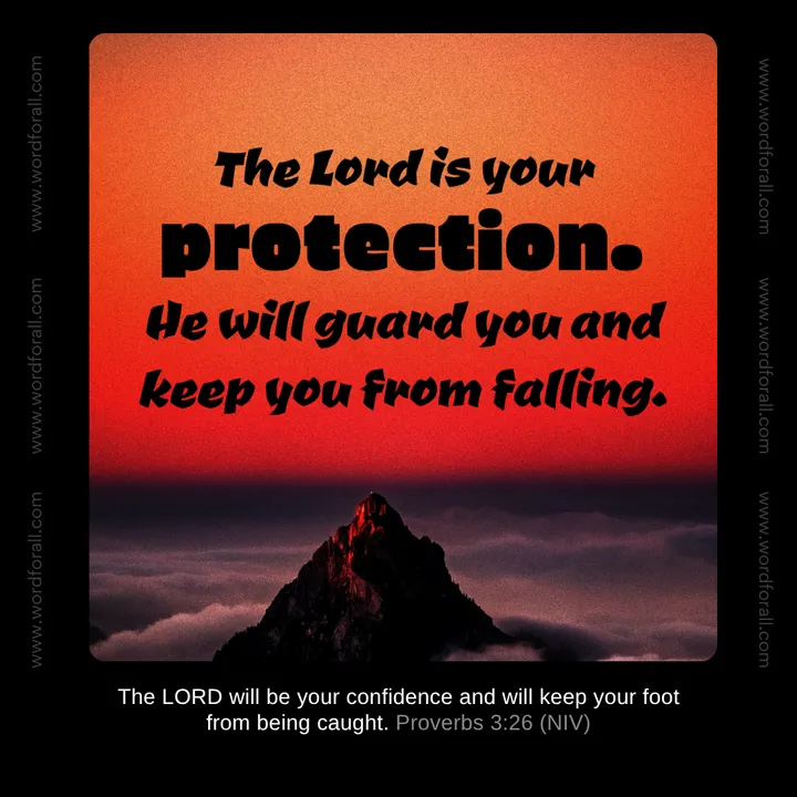 The Lord is your protection. He will guard you and keep you from falling.