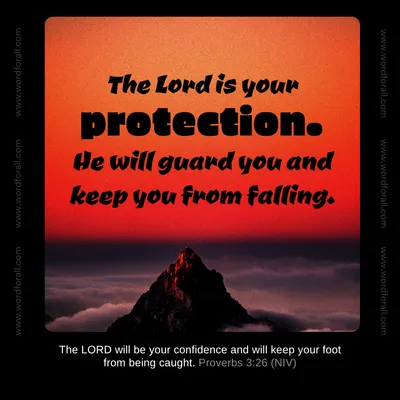 The Lord is your protection. He will guard you and keep you from falling.